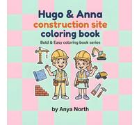 Hugo & Anna's Construction Site Coloring Book: Join Hugo and Anna on the Job - A Fun Coloring Adventure with Diggers, Cranes and Trucks for Kids Ages 4-9 (Bold & Easy simple coloring book series)