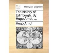 Hugo Arnot The history of Edinburgh. By Hugo Arnot, ... (Tascabile)