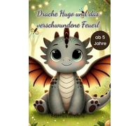 Hugo der Drache : Eine magische Geschichte über Mut, Freundschaft und Fantasie in 15 Kapiteln - Für Kinder ab 5 Jahren und alle, die ihr inneres Feuer ... Mut, Freundschaft und Fantasie ab 5 Jahre