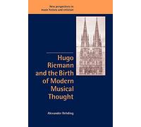 Hugo Riemann and the Birth of Modern Musical Thought (New Perspectives in