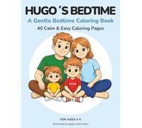 Hugo’s Bedtime: A Calm Coloring Book for Kids Ages 4-6 | 40 Easy Bedtime Coloring Pages | Evening Routine Coloring Book: A Gentle Bedtime Coloring Book with 40 Calm and Easy Pages for Young Children
