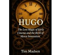 Hugo: The Lost Magic of Early Cinema and the Birth of Movie Innovation