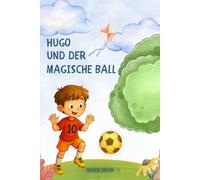 Hugo und der magische Ball: Eine Geschichte über leisen Mut und großes Selbstvertrauen