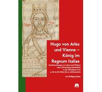 Hugo von Arles und Vienne - König im Regnum Italiae: Nachforschungen zu Leben und Wirken einer Herrscherpersönlichkeit in der Wendezeit vom 9. bis in die Mitte des 10. Jahrhunderts: 52