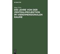 Hugo Vries Die Lehre Von Der Zentralprojektion Im Vierdimensi (Copertina rigida)