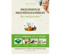 Huiles essentielles, huiles végétales & hydrolats: "Mes indispensables"