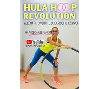 HULA HOOP REVOLUTION: allenati, divertiti, scolpisci il corpo: In forma in un click con Marta Fovana