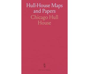 Hull-House Maps and Papers: A Presentation of Nationalities and Wages in a Congested District of Chicago, Together With Comments and Essays on Problems Growing Out of the Social Conditions