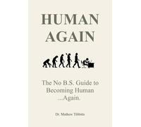 HUMAN AGAIN: The No B.S Guide to Becoming Human... Again