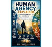 Human Agency Explained: Albert Bandura on Self-Efficacy, Personal Control, and Changing Your Life