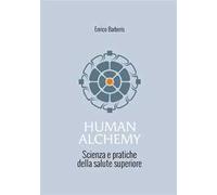 Human alchemy. Scienza e pratiche della salute superiore. Ediz. ampliata