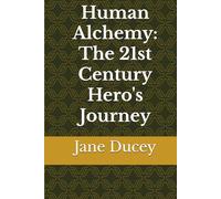 Human Alchemy: The 21st Century Hero's Journey