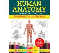 Human Anatomy Coloring Book: 150 Detailed Illustrations & 70 Fascinating Facts in an Anatomy and Physiology Workbook for Adults, Medical Students, & Nurses Focused on Advanced Body Systems Learning