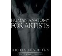 Human Anatomy for Artists: The Elements of Form by Eliot Goldfinger