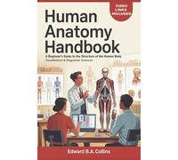 Human Anatomy Handbook: A Beginner's Guide to the Structure of the Human Body