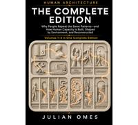 Human Architecture: The Complete Edition: Why People Repeat the Same Patterns-and How Human Capacity Is Built, Shaped by Environment, and Reconstructed