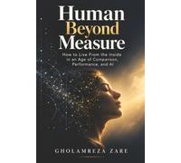 Human Beyond Measure: How to Live From the Inside in an Age of Comparison, Performance, and AI