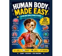 Human Body Made Easy: A Fun and Simple Guide to How Your Amazing Body Works with 20 Engaging Chapters Full of Lessons, Diagrams, Activities, ... Questions for Curious Kids in Grades 4-7!