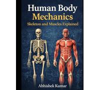 Human Body Mechanics FOR MBBS: Skeleton and Muscles Explained: A Clear, Visual Guide to Human Anatomy, Movement, and Structure