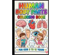 Human Body Parts Coloring Book for Kids Ages 3-12: Fun & Educational Anatomy Coloring Pages to Learn Body Parts, Organs, Musculoskeletal System & Healthy Habits