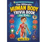 Human Body Trivia Book for Kids: Fun Questions About Bones, Muscles, Organs, the Brain, Heart, Lungs, Digestion, Senses, DNA, Health, and How Your Body Works