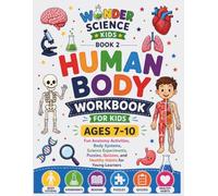 Human Body Workbook for Kids Ages 7-10: Fun Anatomy Activities, Body Systems, Science Experiments, Puzzles, Quizzes, and Healthy Habits for Young Learners