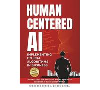 HUMAN-CENTERED AI: Implementing Ethical Algorithms in Business Digital Ethics for Managers: Making Principled Decisions in a Data-Driven World