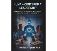 HUMAN-CENTERED AI LEADERSHIP: How Organizations Govern Intelligence, Trust, and Impact in the Age of Al