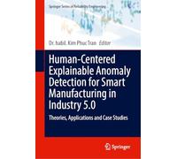 Human-Centered Explainable Anomaly Detection for Smart Manufacturing in Industry 5.0: Theories, Applications and Case Studies