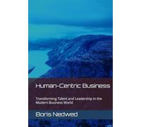 Human-Centric Business: Transforming Talent and Leadership in the Modern Business World