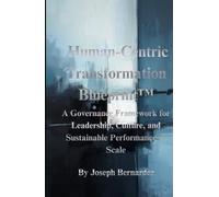 Human-Centric Transformation Blueprint™: A Governance Framework for Leadership, Culture, and Sustainable Performance at Scale