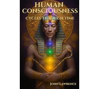HUMAN CONSCIOUSNESS - Cycles Through Time: Breaking Free from Illusion and Embracing the Truth of Who We Are