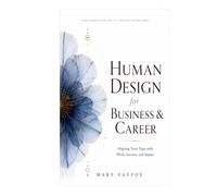Human Design for Business & Career: Aligning Your Type with Work, Success, and Impact