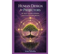Human Design for Projectors: Be Seen, Guide Others, and Stop Overworking