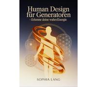 Human Design für Generatoren - Erkenne deine wahre Energie: Wie du deine Lebenskraft, Strategie und innere Autorität verstehst, Entscheidungen ... nach deinem Energietyp gestalten lernst