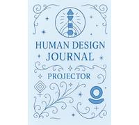 Human Design Journal voor Projectors: 255 Pagina's om je Human Design experiment te begeleiden: ontdek je design, experimenteer en reflecteer