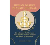 Human Design Transit-Journal: Ein achtsames Workbook, um deine täglichen Transite, Energien und Muster zu reflektieren.