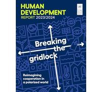 Human Development Report 2023/2024: Breaking the Gridlock; Reimagining Cooperation in a Polarized World