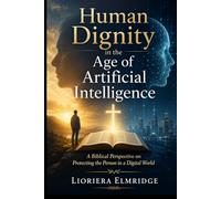 Human Dignity in the Age of Artificial Intelligence: A Biblical Perspective on Protecting the Person in a Digital World