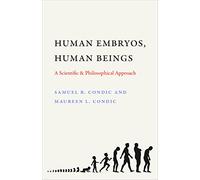 Human Embryos, Human Beings: A Scientific & Philosophical Approach: A Scientific and Philosophical Approach