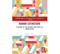 Human Extinction: A History of the Science and Ethics of Annihilation