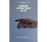 Human Extinction By AI: A Logical and First-Principles Explanation