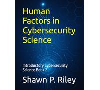 Human Factors in Cybersecurity Science: Introductory Cybersecurity Science Book 7