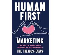 Human First Marketing: The Art of Being Seen, Trusted and Remembered