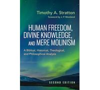 Human Freedom, Divine Knowledge, and Mere Molinism, Second Edition