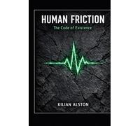 HUMAN FRICTION: The Code of Existence