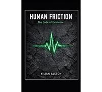 HUMAN FRICTION: The Code of Existence