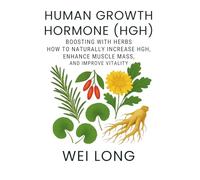 Human Growth Hormone (HGH) Boosting with Herbs: How to Naturally Increase HGH, Enhance Muscle Mass, and Improve Vitality
