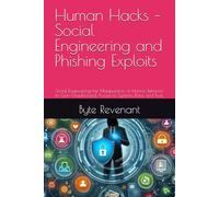 Human Hacks - Social Engineering and Phishing Exploits: Social Engineering-the Manipulation of Human Behavior to Gain Unauthorized Access to Systems, Data, and Trust.
