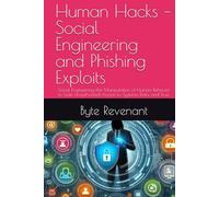 Human Hacks - Social Engineering and Phishing Exploits: Social Engineering-the Manipulation of Human Behavior to Gain Unauthorized Access to Systems, Data, and Trust.